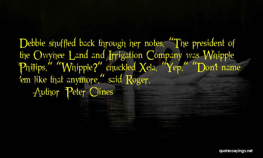 Peter Clines Quotes: Debbie Shuffled Back Through Her Notes. The President Of The Owyhee Land And Irrigation Company Was Whipple Phillips. Whipple? Chuckled