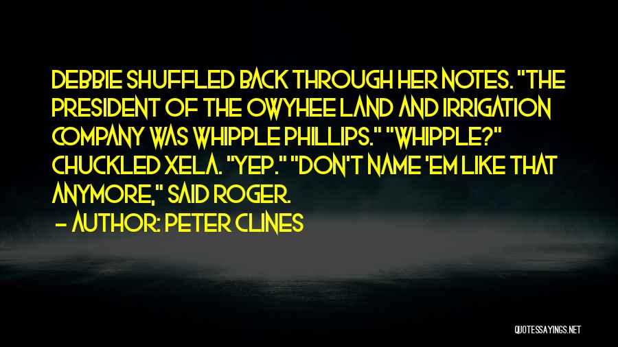 Peter Clines Quotes: Debbie Shuffled Back Through Her Notes. The President Of The Owyhee Land And Irrigation Company Was Whipple Phillips. Whipple? Chuckled