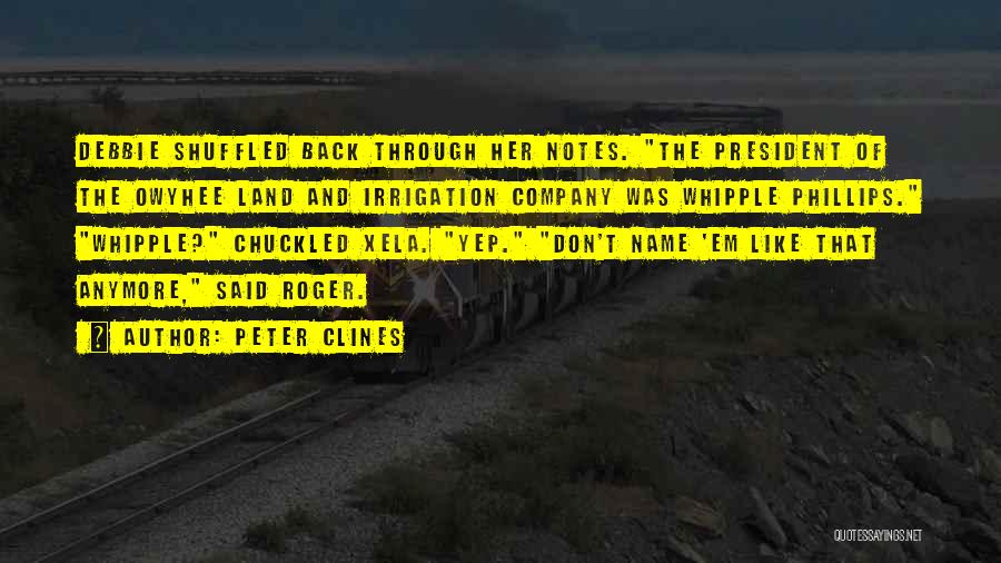 Peter Clines Quotes: Debbie Shuffled Back Through Her Notes. The President Of The Owyhee Land And Irrigation Company Was Whipple Phillips. Whipple? Chuckled