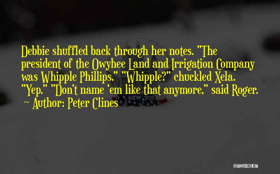 Peter Clines Quotes: Debbie Shuffled Back Through Her Notes. The President Of The Owyhee Land And Irrigation Company Was Whipple Phillips. Whipple? Chuckled