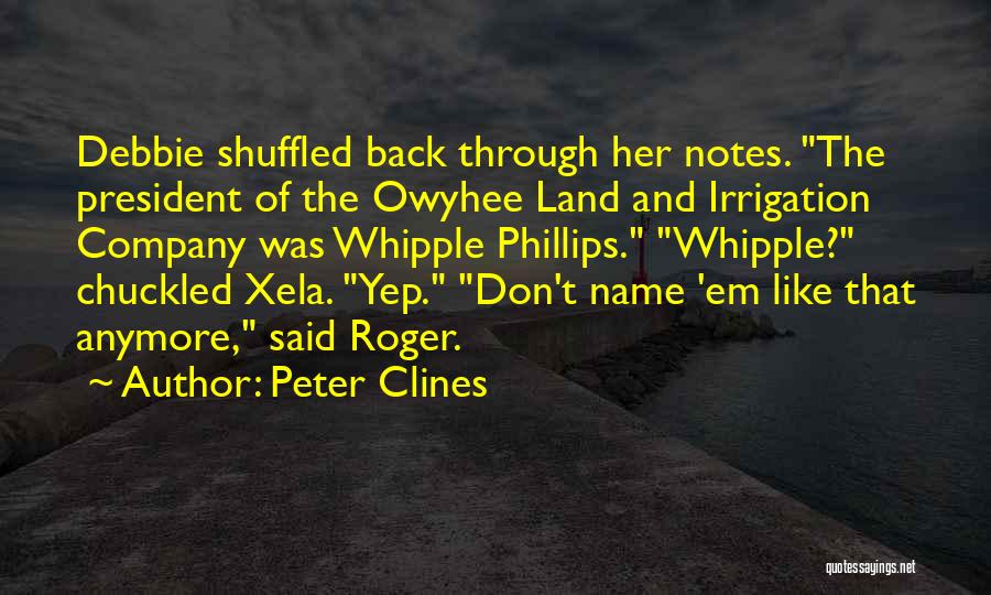 Peter Clines Quotes: Debbie Shuffled Back Through Her Notes. The President Of The Owyhee Land And Irrigation Company Was Whipple Phillips. Whipple? Chuckled