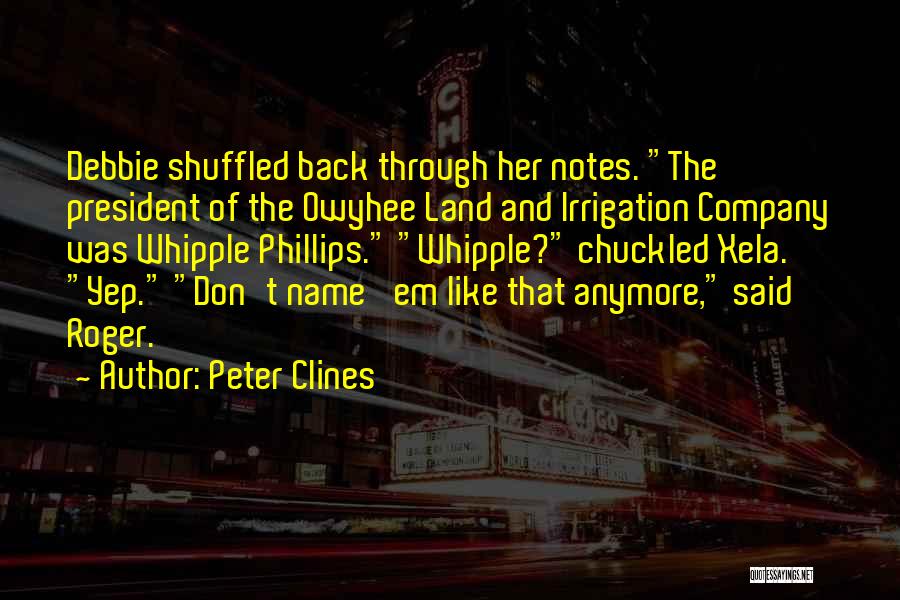 Peter Clines Quotes: Debbie Shuffled Back Through Her Notes. The President Of The Owyhee Land And Irrigation Company Was Whipple Phillips. Whipple? Chuckled
