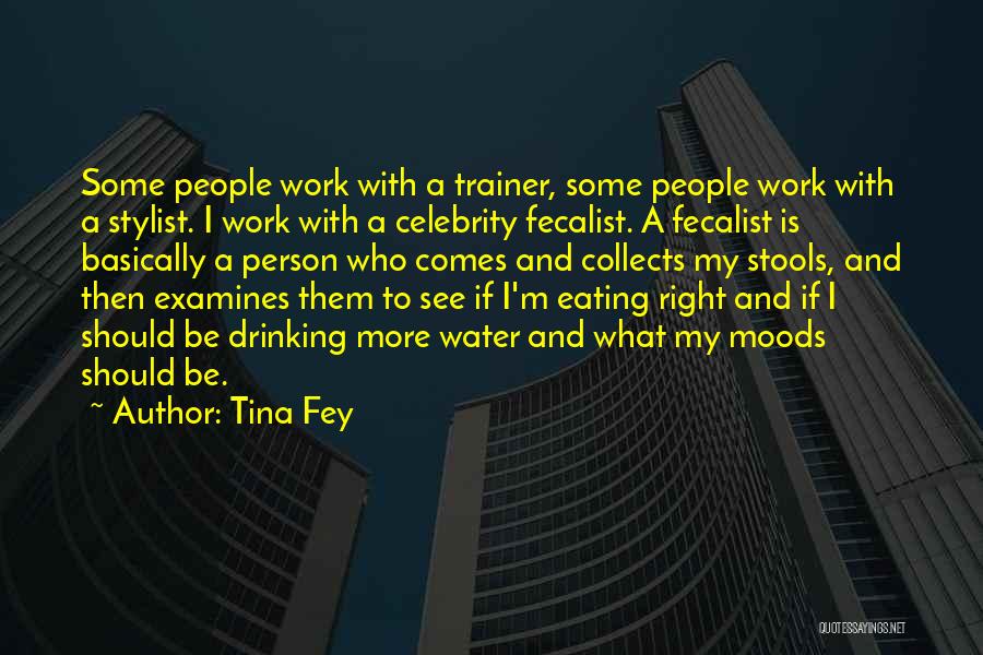 Tina Fey Quotes: Some People Work With A Trainer, Some People Work With A Stylist. I Work With A Celebrity Fecalist. A Fecalist
