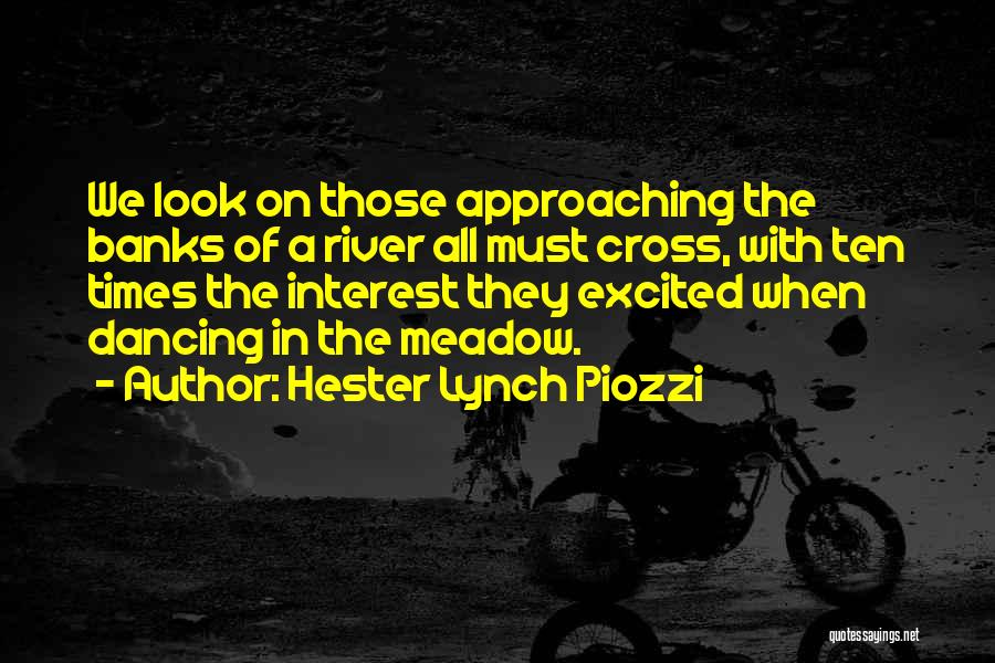 Hester Lynch Piozzi Quotes: We Look On Those Approaching The Banks Of A River All Must Cross, With Ten Times The Interest They Excited