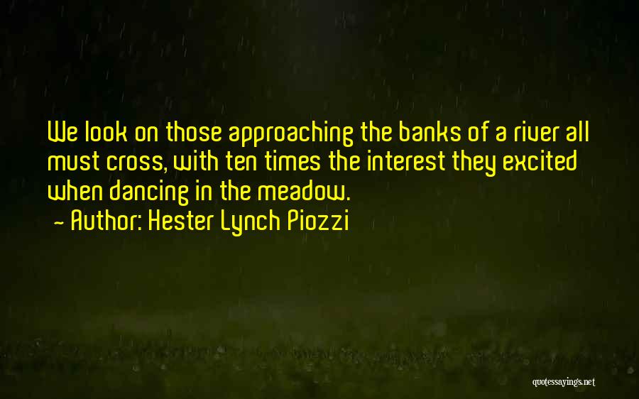 Hester Lynch Piozzi Quotes: We Look On Those Approaching The Banks Of A River All Must Cross, With Ten Times The Interest They Excited