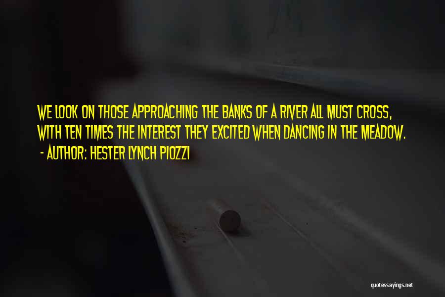 Hester Lynch Piozzi Quotes: We Look On Those Approaching The Banks Of A River All Must Cross, With Ten Times The Interest They Excited