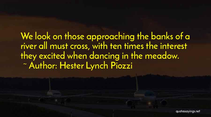 Hester Lynch Piozzi Quotes: We Look On Those Approaching The Banks Of A River All Must Cross, With Ten Times The Interest They Excited