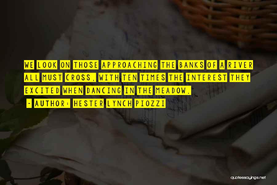 Hester Lynch Piozzi Quotes: We Look On Those Approaching The Banks Of A River All Must Cross, With Ten Times The Interest They Excited