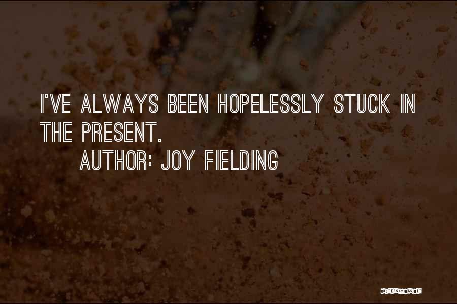 Joy Fielding Quotes: I've Always Been Hopelessly Stuck In The Present.