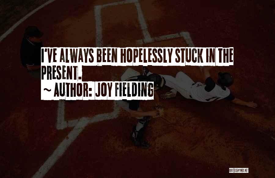 Joy Fielding Quotes: I've Always Been Hopelessly Stuck In The Present.