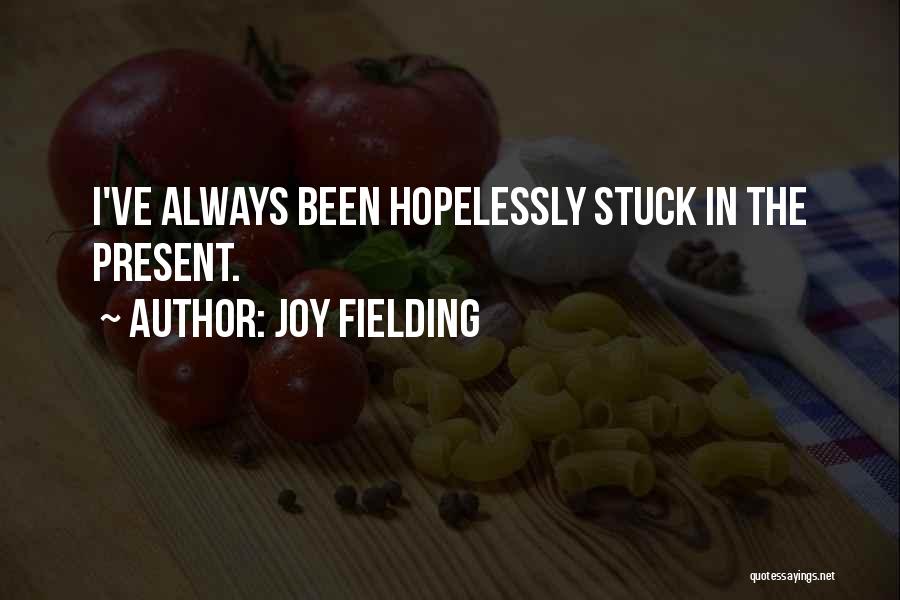 Joy Fielding Quotes: I've Always Been Hopelessly Stuck In The Present.