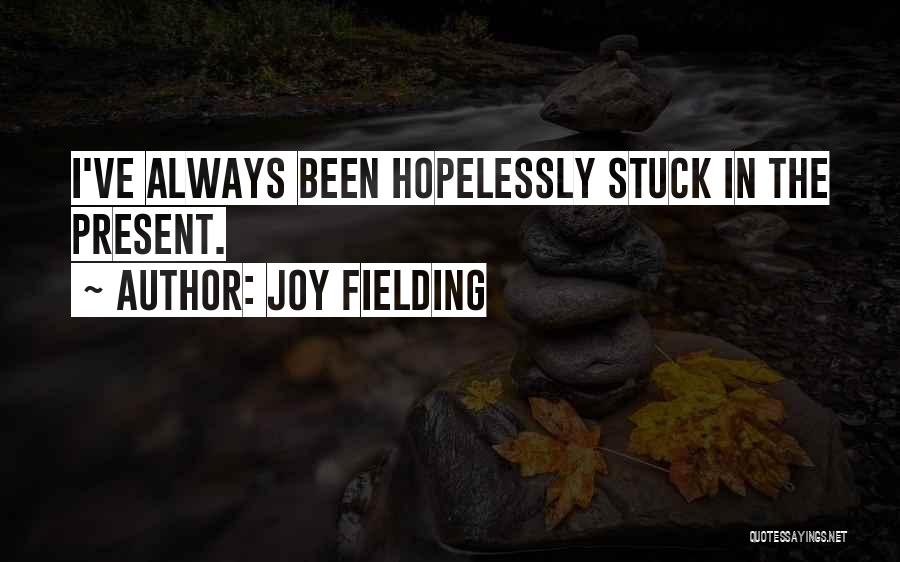 Joy Fielding Quotes: I've Always Been Hopelessly Stuck In The Present.