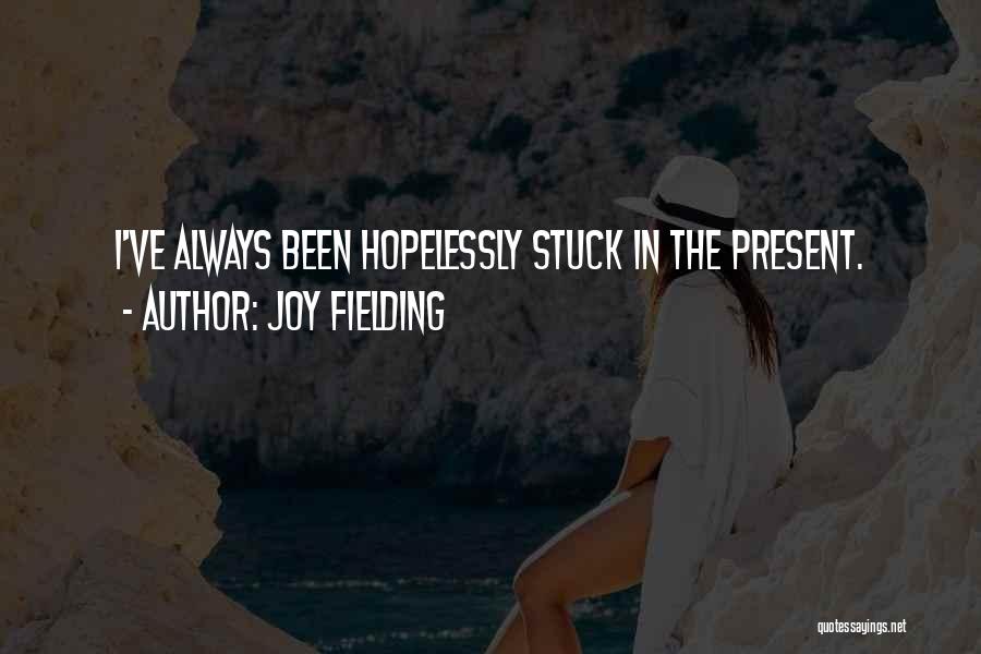 Joy Fielding Quotes: I've Always Been Hopelessly Stuck In The Present.