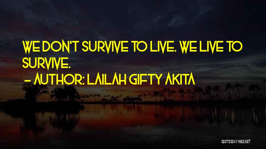 Lailah Gifty Akita Quotes: We Don't Survive To Live. We Live To Survive.