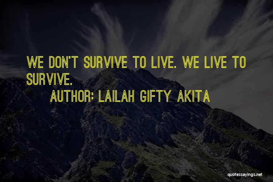 Lailah Gifty Akita Quotes: We Don't Survive To Live. We Live To Survive.