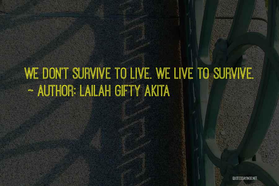 Lailah Gifty Akita Quotes: We Don't Survive To Live. We Live To Survive.