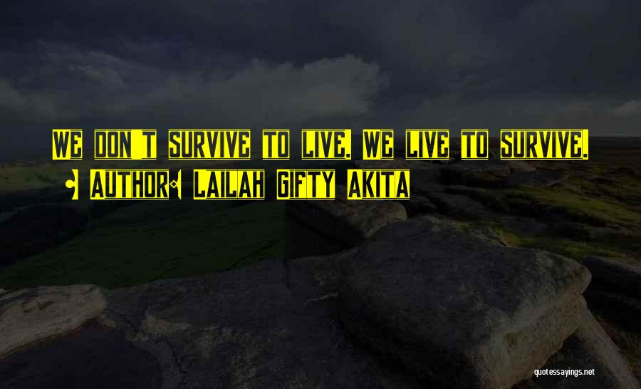 Lailah Gifty Akita Quotes: We Don't Survive To Live. We Live To Survive.