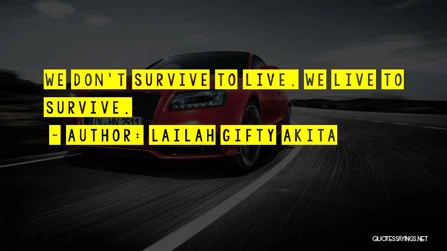 Lailah Gifty Akita Quotes: We Don't Survive To Live. We Live To Survive.