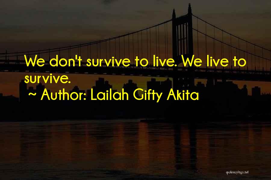 Lailah Gifty Akita Quotes: We Don't Survive To Live. We Live To Survive.