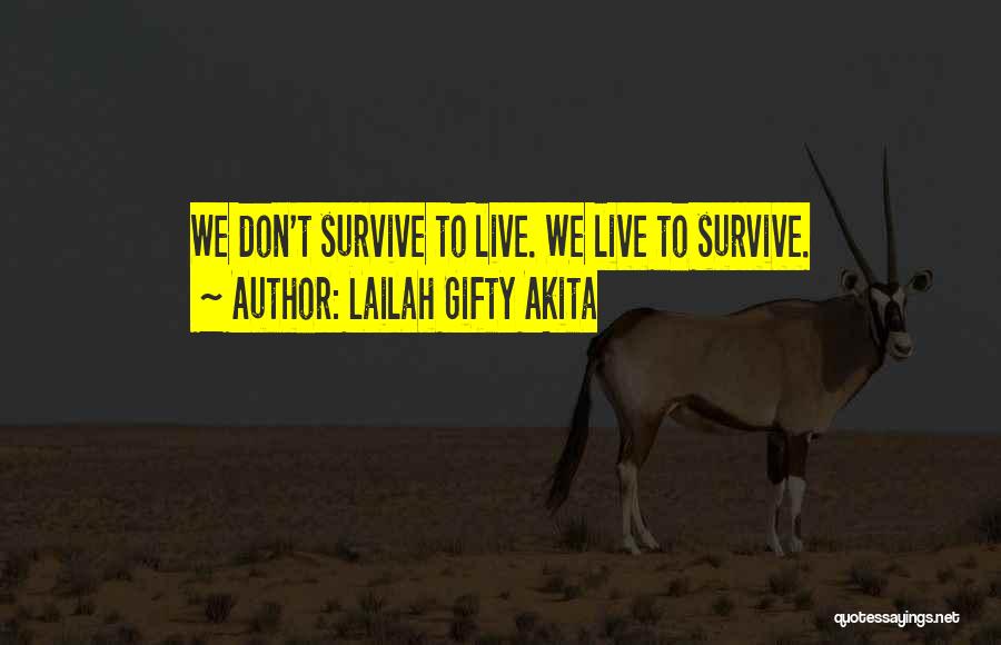 Lailah Gifty Akita Quotes: We Don't Survive To Live. We Live To Survive.