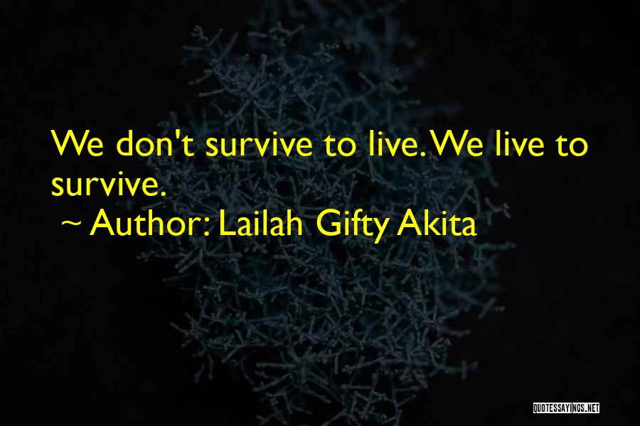 Lailah Gifty Akita Quotes: We Don't Survive To Live. We Live To Survive.