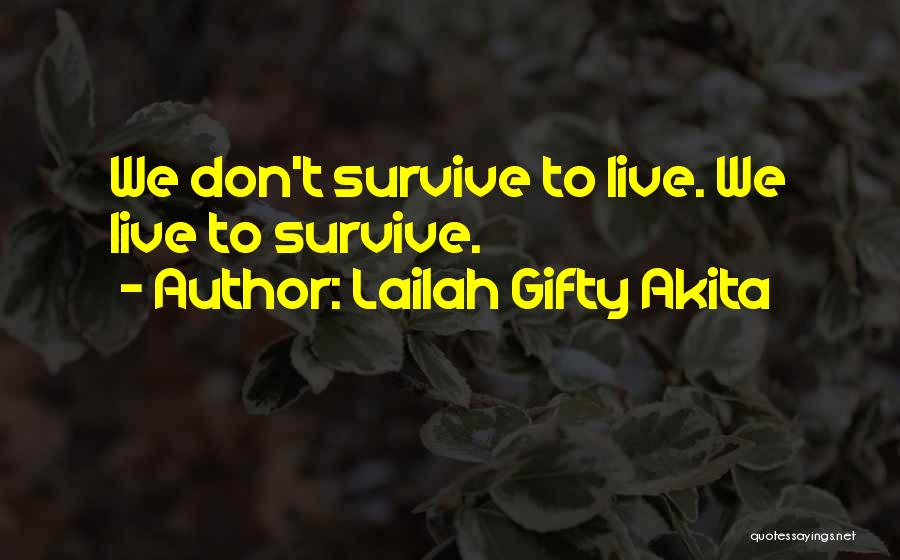 Lailah Gifty Akita Quotes: We Don't Survive To Live. We Live To Survive.