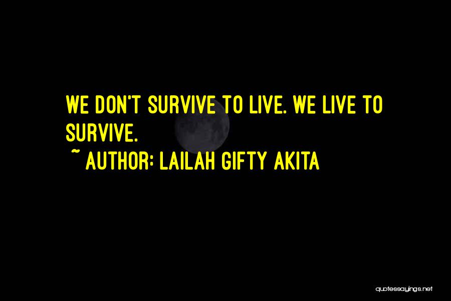 Lailah Gifty Akita Quotes: We Don't Survive To Live. We Live To Survive.