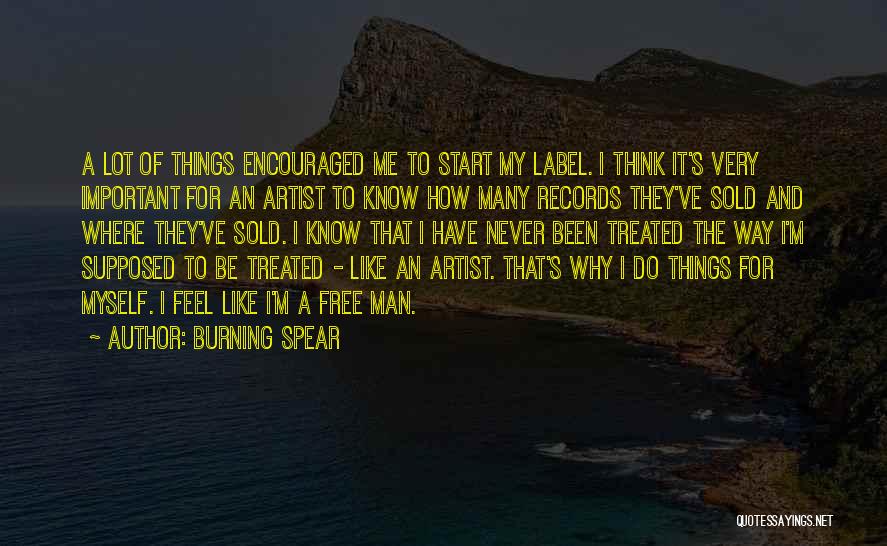 Burning Spear Quotes: A Lot Of Things Encouraged Me To Start My Label. I Think It's Very Important For An Artist To Know