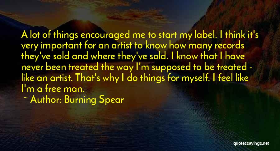 Burning Spear Quotes: A Lot Of Things Encouraged Me To Start My Label. I Think It's Very Important For An Artist To Know