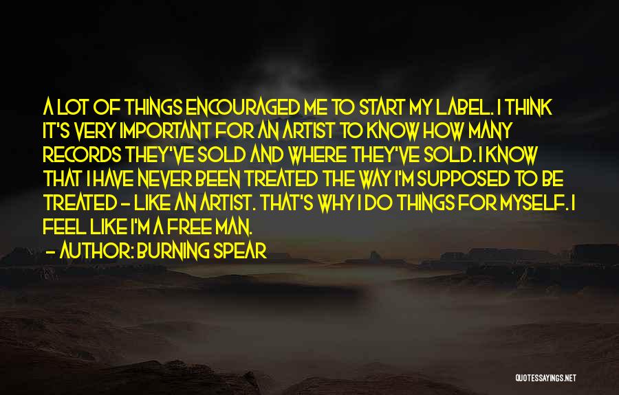 Burning Spear Quotes: A Lot Of Things Encouraged Me To Start My Label. I Think It's Very Important For An Artist To Know