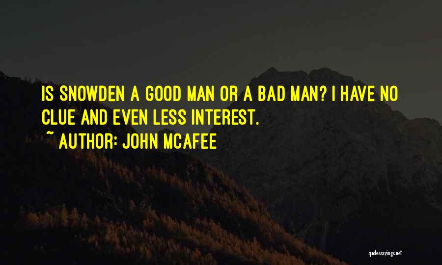 John McAfee Quotes: Is Snowden A Good Man Or A Bad Man? I Have No Clue And Even Less Interest.