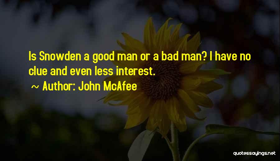 John McAfee Quotes: Is Snowden A Good Man Or A Bad Man? I Have No Clue And Even Less Interest.