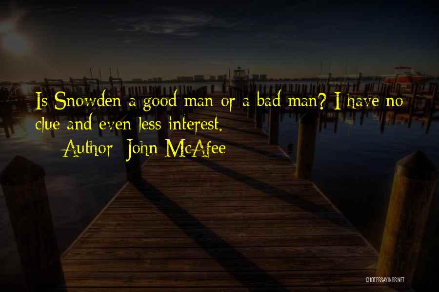 John McAfee Quotes: Is Snowden A Good Man Or A Bad Man? I Have No Clue And Even Less Interest.