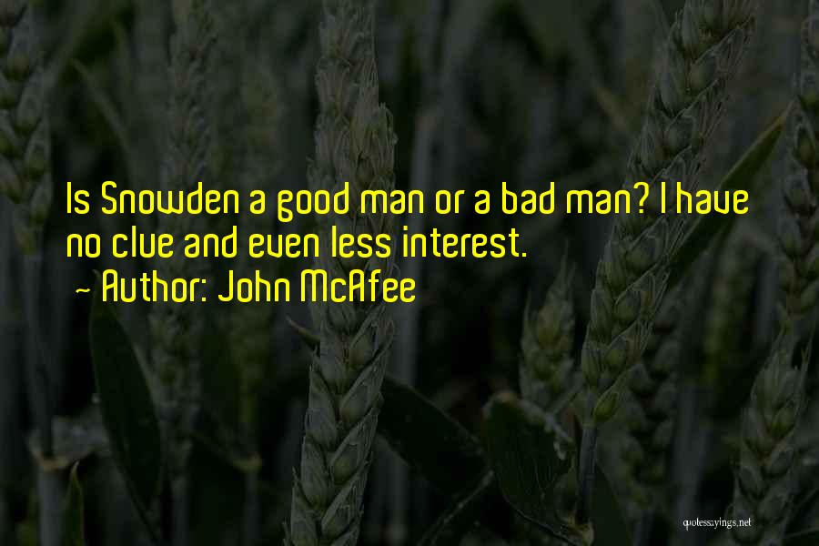 John McAfee Quotes: Is Snowden A Good Man Or A Bad Man? I Have No Clue And Even Less Interest.