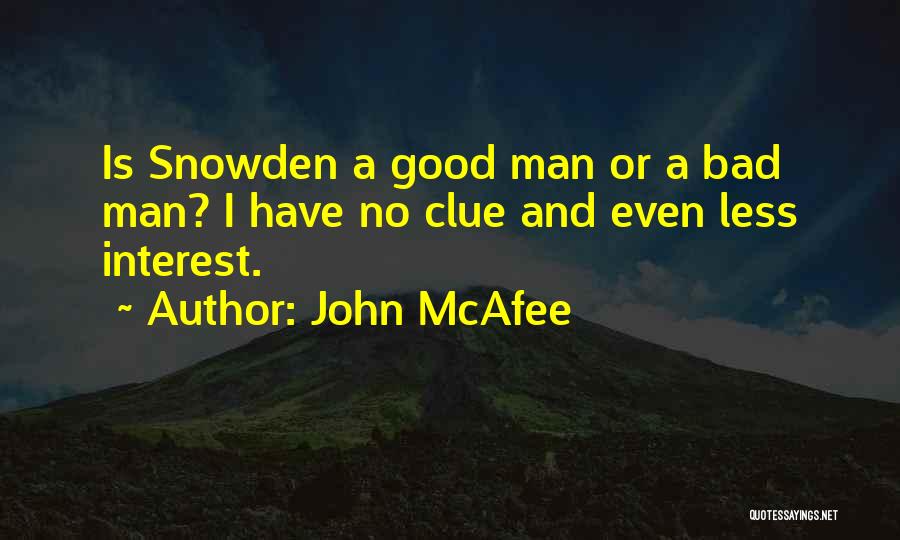 John McAfee Quotes: Is Snowden A Good Man Or A Bad Man? I Have No Clue And Even Less Interest.