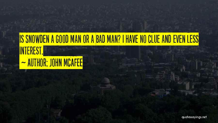 John McAfee Quotes: Is Snowden A Good Man Or A Bad Man? I Have No Clue And Even Less Interest.