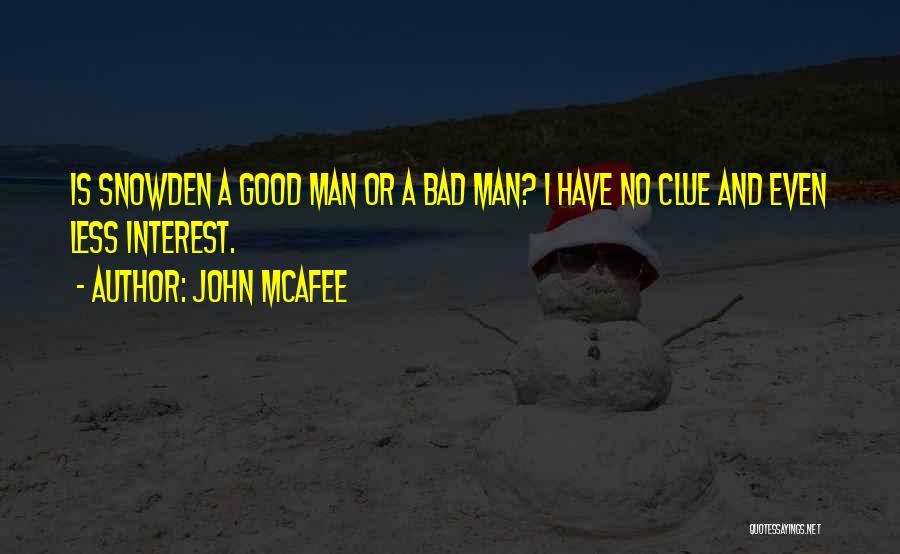 John McAfee Quotes: Is Snowden A Good Man Or A Bad Man? I Have No Clue And Even Less Interest.