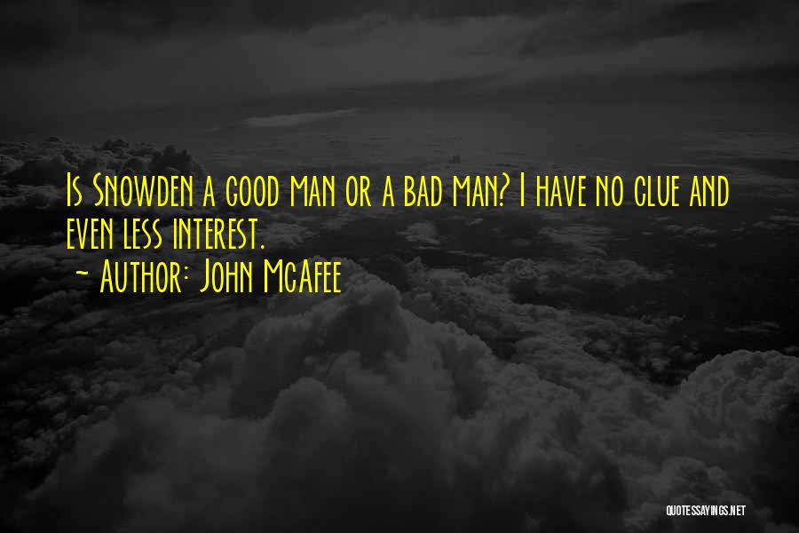 John McAfee Quotes: Is Snowden A Good Man Or A Bad Man? I Have No Clue And Even Less Interest.