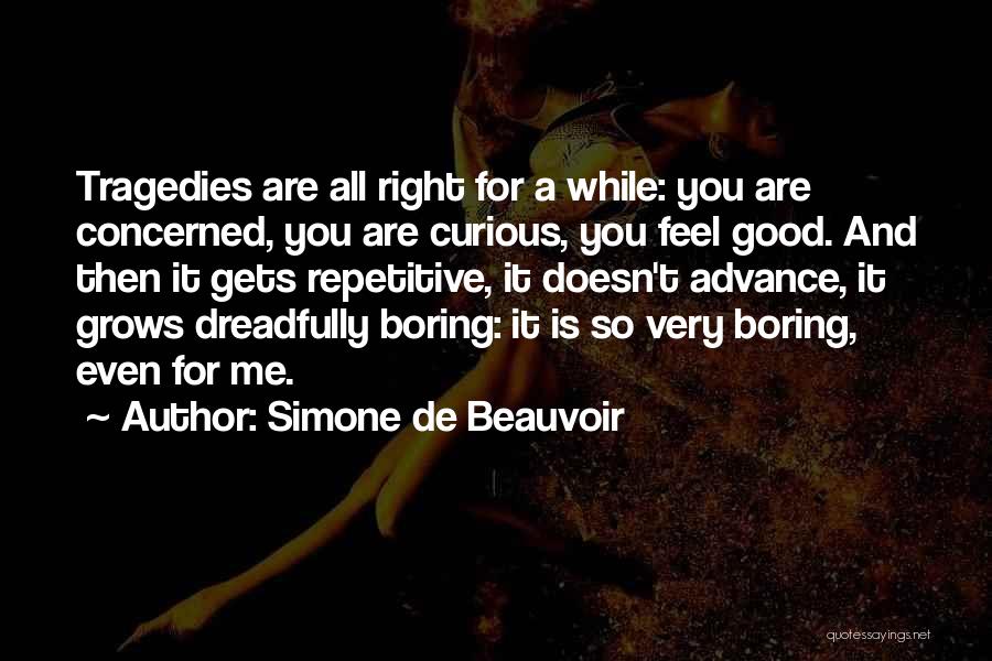 Simone De Beauvoir Quotes: Tragedies Are All Right For A While: You Are Concerned, You Are Curious, You Feel Good. And Then It Gets