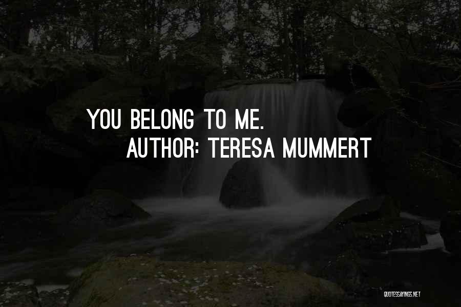 Teresa Mummert Quotes: You Belong To Me.