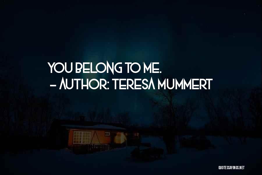 Teresa Mummert Quotes: You Belong To Me.