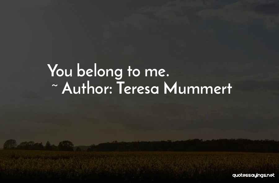 Teresa Mummert Quotes: You Belong To Me.