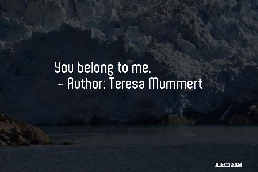 Teresa Mummert Quotes: You Belong To Me.
