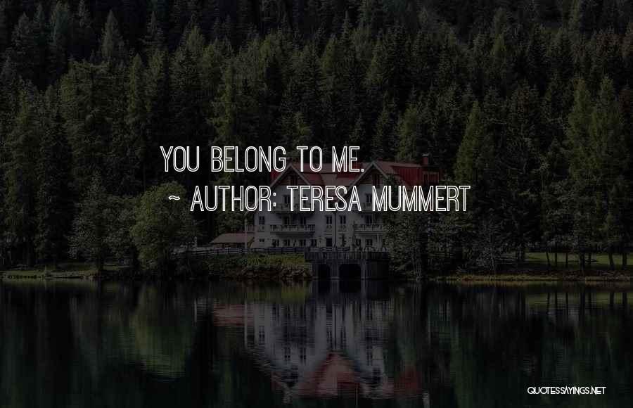 Teresa Mummert Quotes: You Belong To Me.