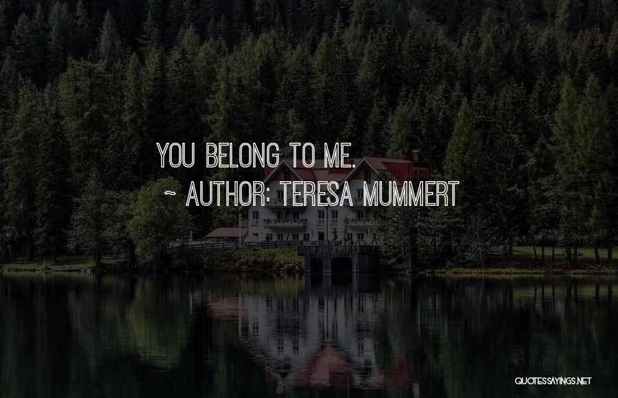 Teresa Mummert Quotes: You Belong To Me.