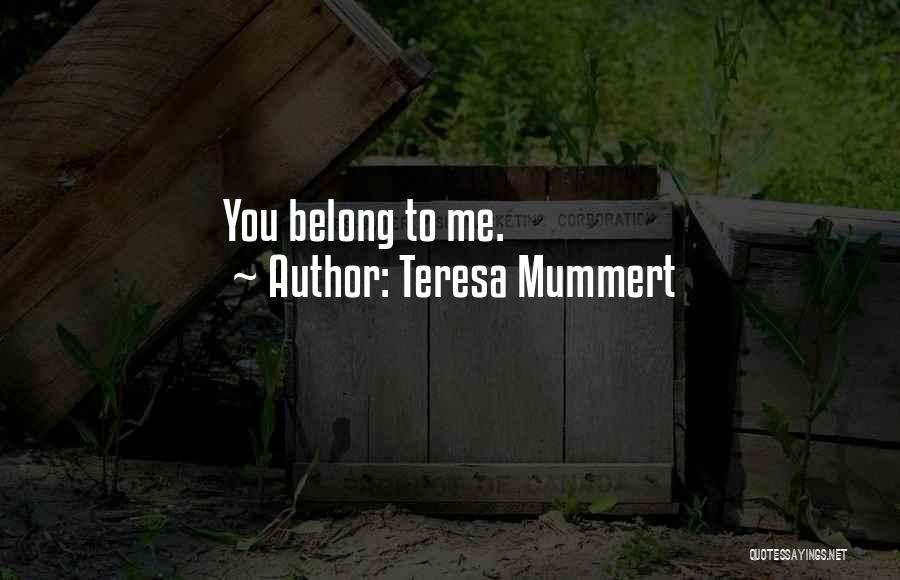 Teresa Mummert Quotes: You Belong To Me.