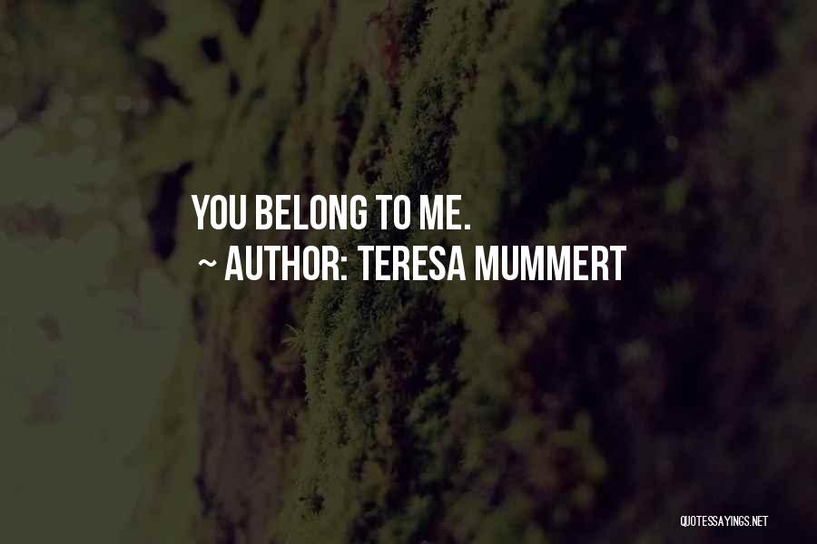 Teresa Mummert Quotes: You Belong To Me.