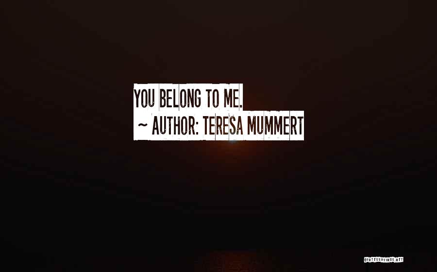 Teresa Mummert Quotes: You Belong To Me.