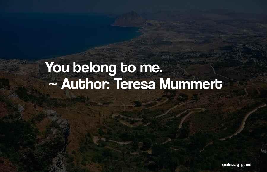 Teresa Mummert Quotes: You Belong To Me.