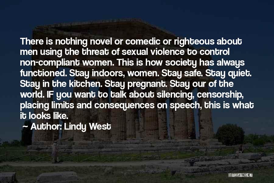 Lindy West Quotes: There Is Nothing Novel Or Comedic Or Righteous About Men Using The Threat Of Sexual Violence To Control Non-compliant Women.